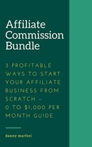 Read more about the article Affiliate Commission Bundle – 3 Profitable Ways to Start Your Affiliate Business from Scratch – 0 to $1,000 Per Month Guide Free Download